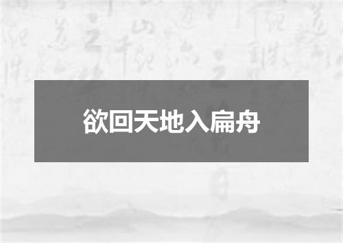 欲回天地入扁舟