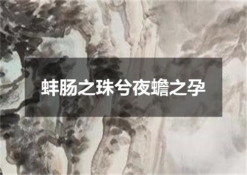 蚌肠之珠兮夜蟾之孕