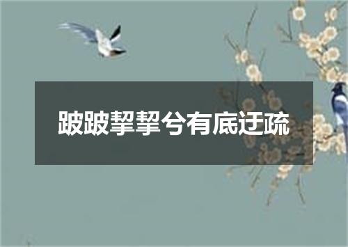 跛跛挈挈兮有底迂疏