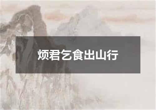 烦君乞食出山行