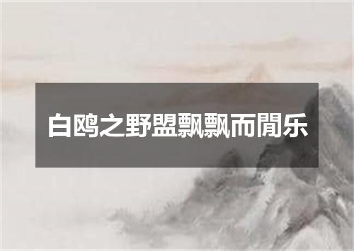 白鸥之野盟飘飘而閒乐