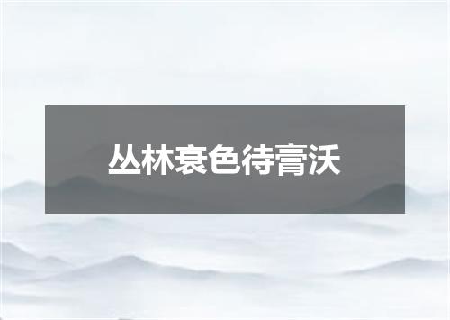 丛林衰色待膏沃