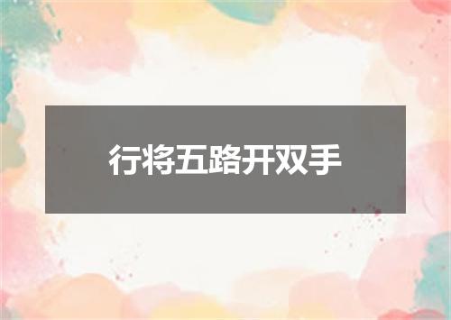 行将五路开双手