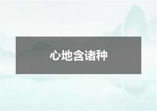 心地含诸种