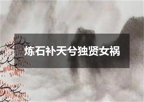 炼石补天兮独贤女祸