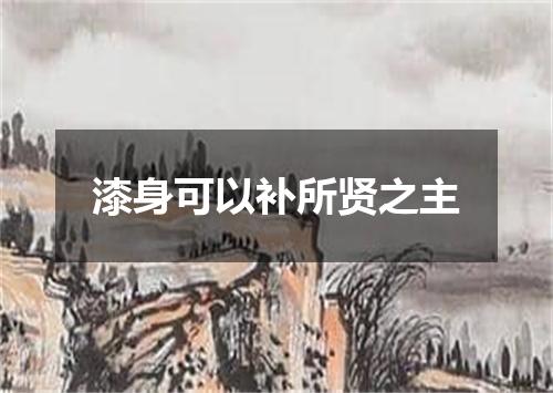 漆身可以补所贤之主