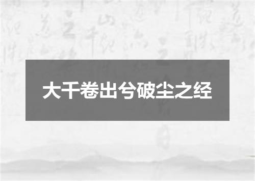 大千卷出兮破尘之经