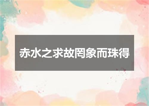 赤水之求故罔象而珠得
