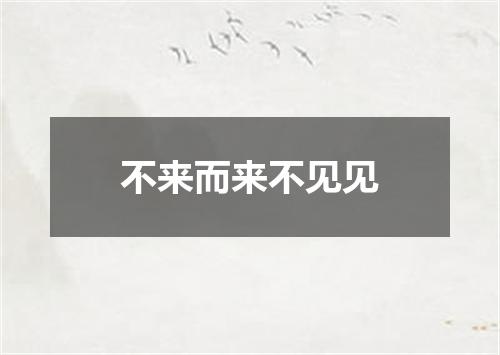 不来而来不见见
