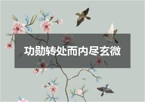 功勋转处而内尽玄微