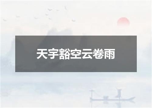 天宇豁空云卷雨