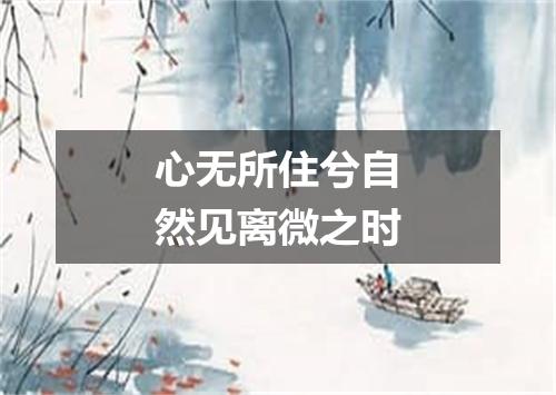 心无所住兮自然见离微之时