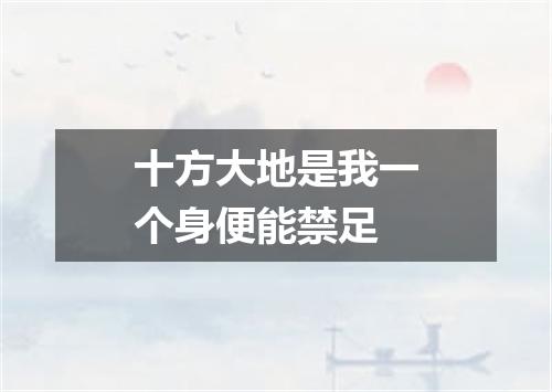 十方大地是我一个身便能禁足