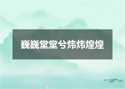 巍巍堂堂兮炜炜煌煌