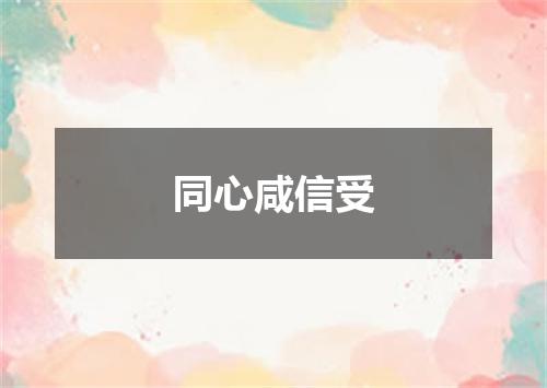同心咸信受