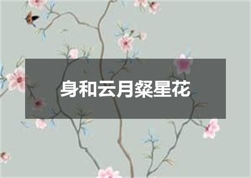 身和云月粲星花