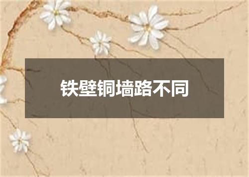 铁壁铜墙路不同