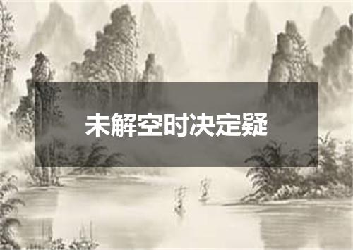 未解空时决定疑