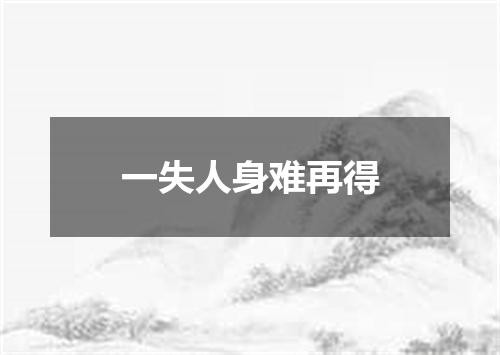 一失人身难再得