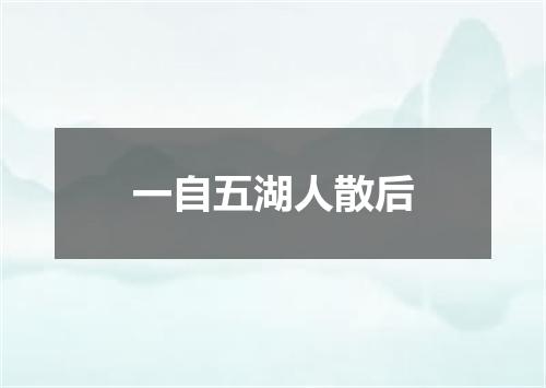 一自五湖人散后