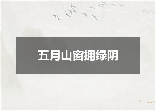 五月山窗拥绿阴