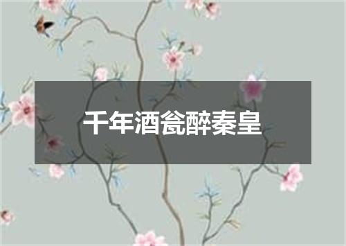 千年酒瓮醉秦皇