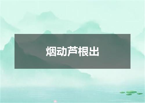 烟动芦根出