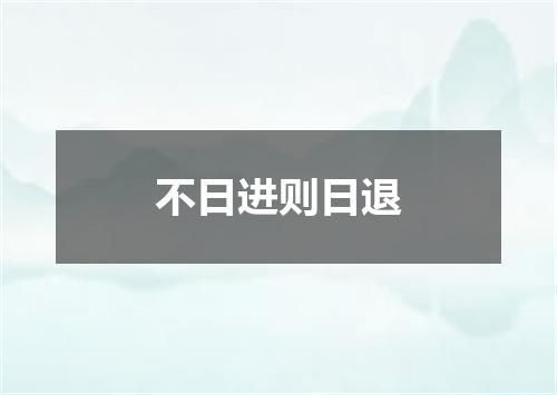 不日进则日退