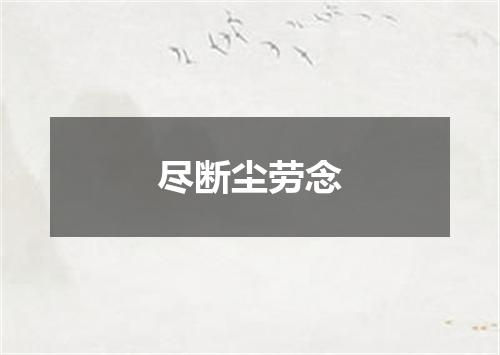 尽断尘劳念