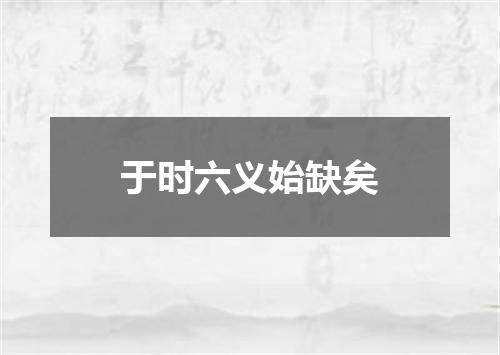 于时六义始缺矣