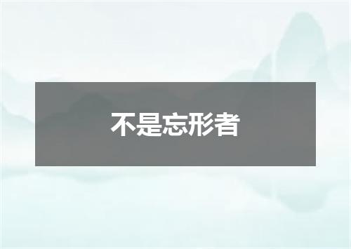 不是忘形者