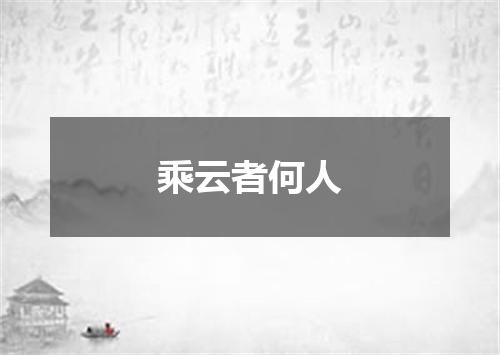 乘云者何人
