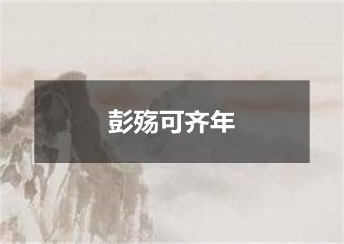 彭殇可齐年