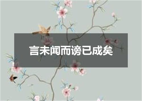 言未闻而谤已成矣