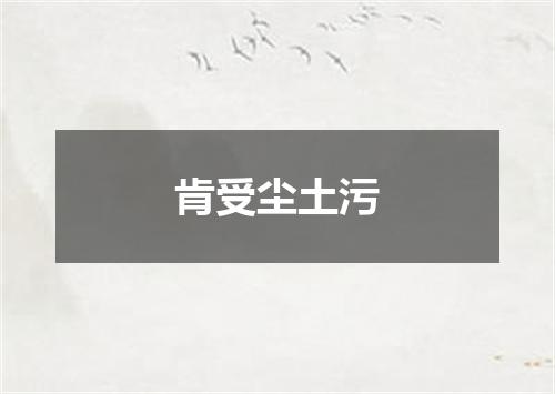 肯受尘土污