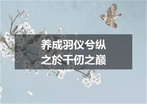 养成羽仪兮纵之於千仞之巅