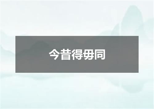 今昔得毋同