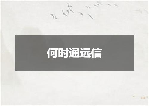 何时通远信