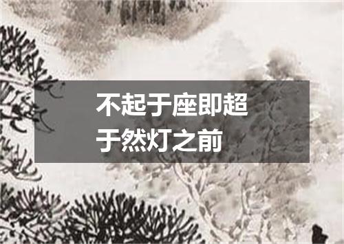 不起于座即超于然灯之前