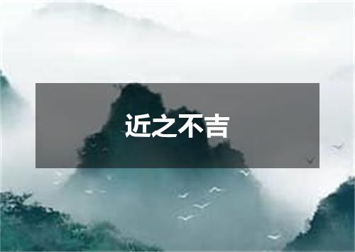 近之不吉