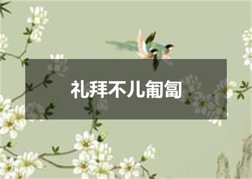 礼拜不儿匍匐