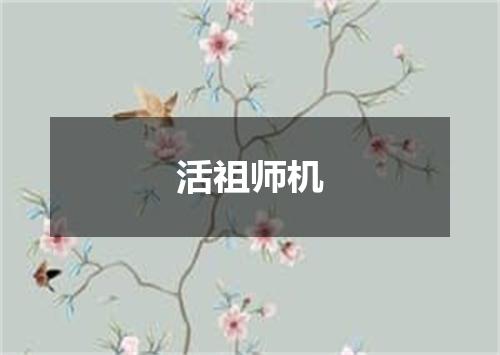 活祖师机