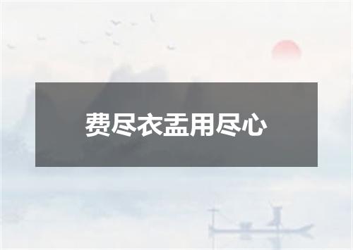 费尽衣盂用尽心
