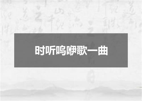 时听呜咿歌一曲