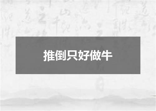 推倒只好做牛