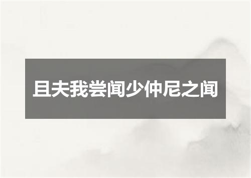 且夫我尝闻少仲尼之闻