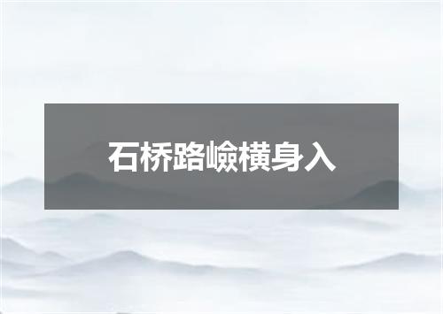 石桥路嶮横身入