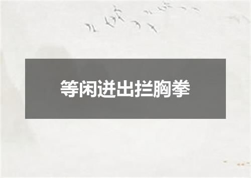 等闲迸出拦胸拳