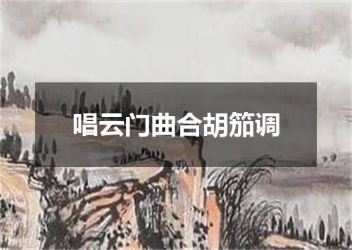 唱云门曲合胡笳调