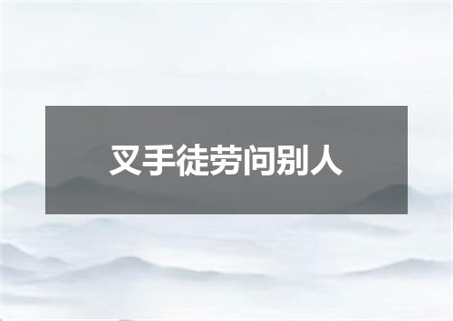 叉手徒劳问别人